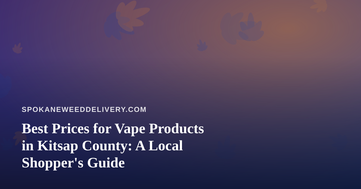 Best Prices for Vape Products in Kitsap County: A Local Shopper’s Guide