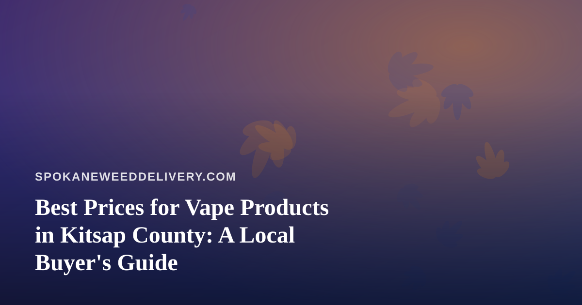 Best Prices for Vape Products in Kitsap County: A Local Buyer’s Guide