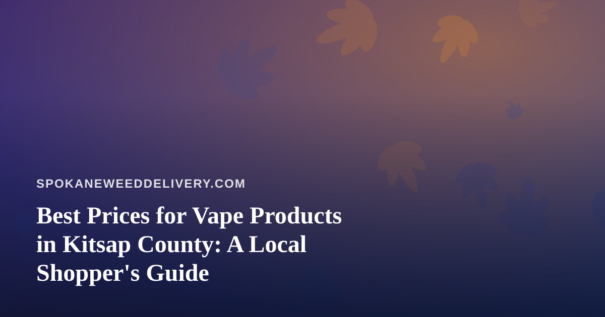 Best Prices for Vape Products in Kitsap County: A Local Shopper’s Guide
