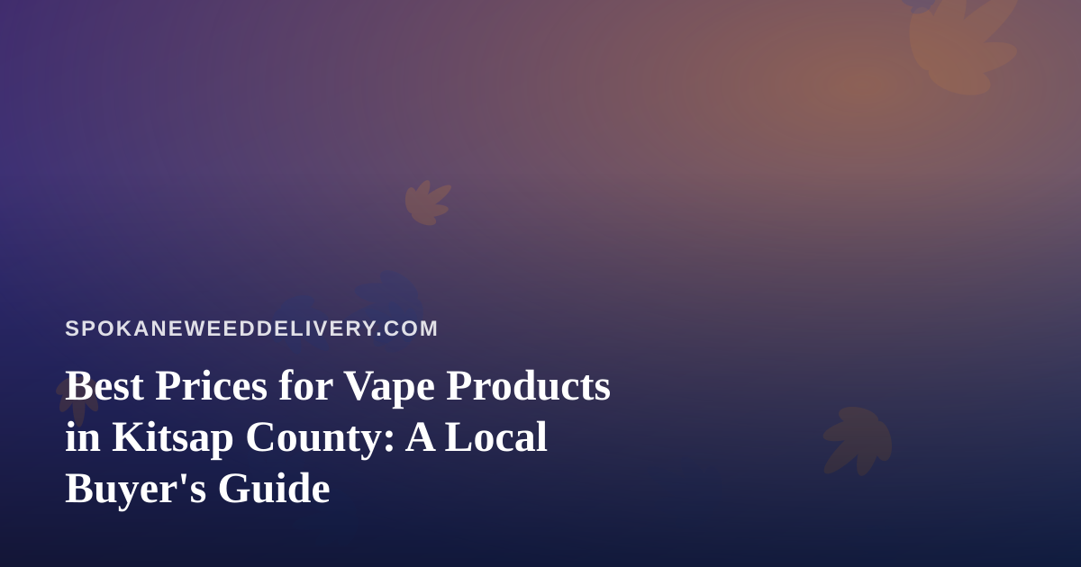 Best Prices for Vape Products in Kitsap County: A Local Buyer’s Guide