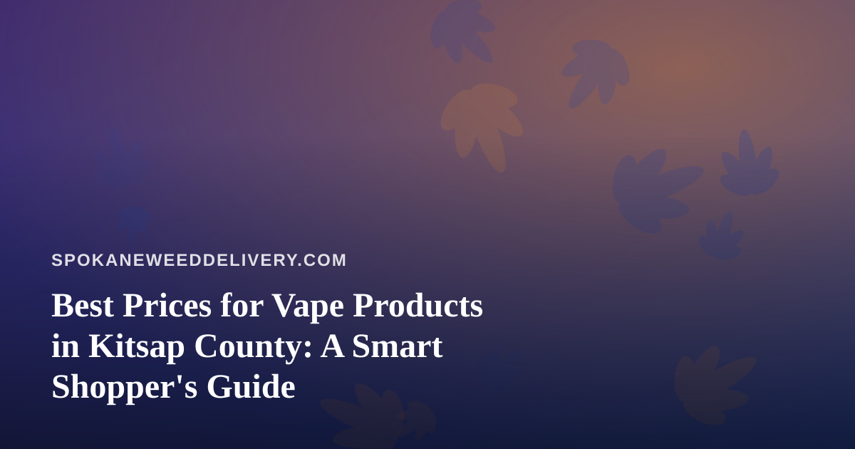 Best Prices for Vape Products in Kitsap County: A Smart Shopper’s Guide
