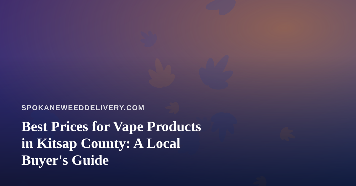 Best Prices for Vape Products in Kitsap County: A Local Buyer’s Guide