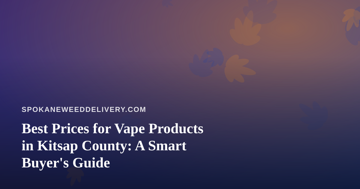 Best Prices for Vape Products in Kitsap County: A Smart Buyer’s Guide
