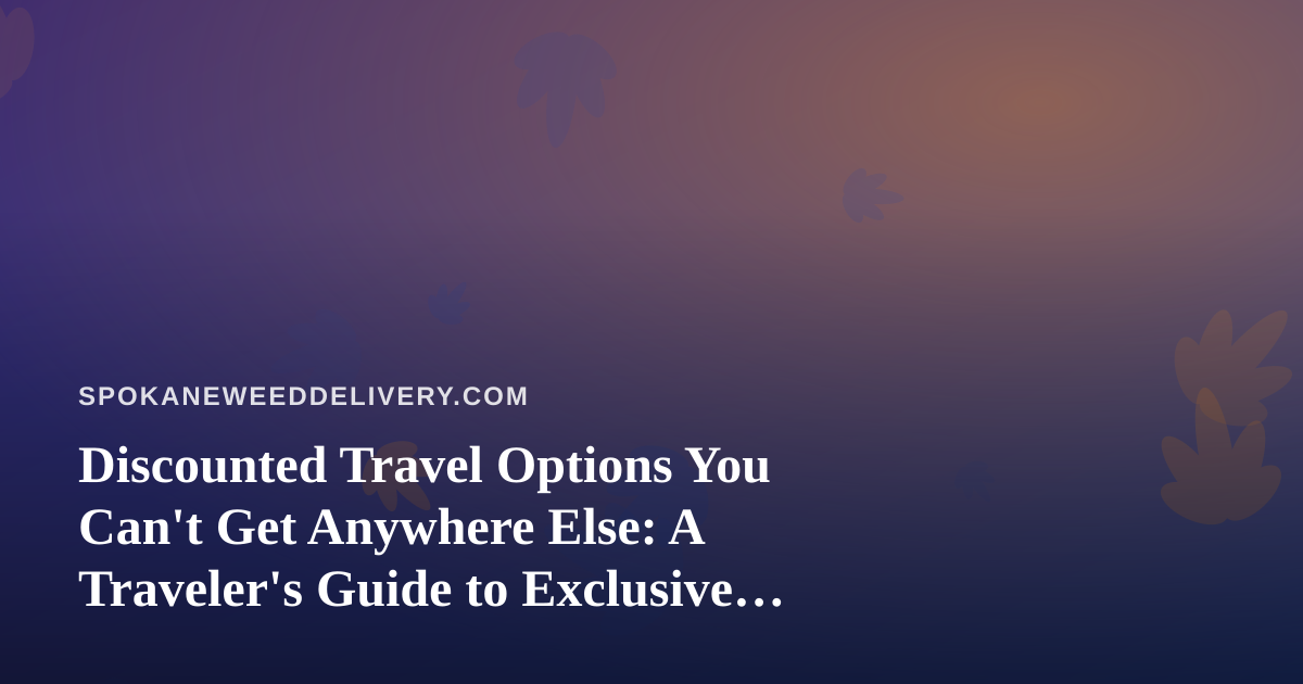 Discounted Travel Options You Can’t Get Anywhere Else: A Traveler’s Guide to Exclusive Deals