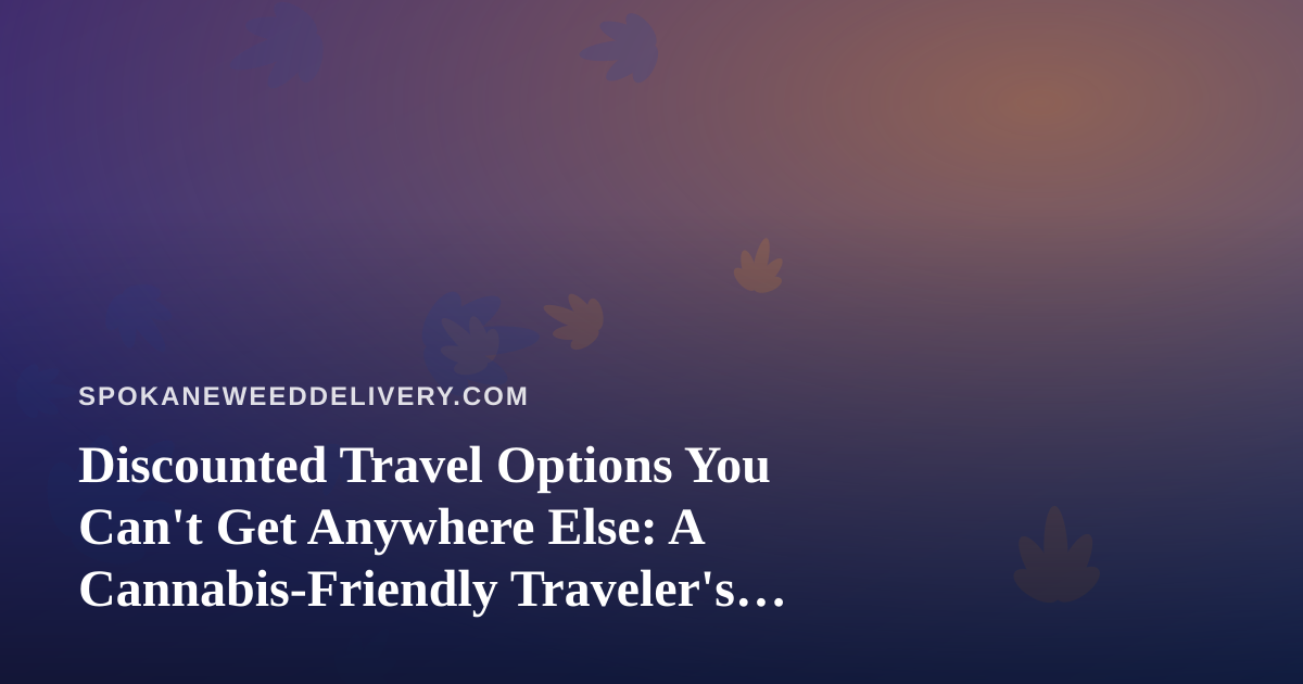 Discounted Travel Options You Can’t Get Anywhere Else: A Cannabis-Friendly Traveler’s Guide