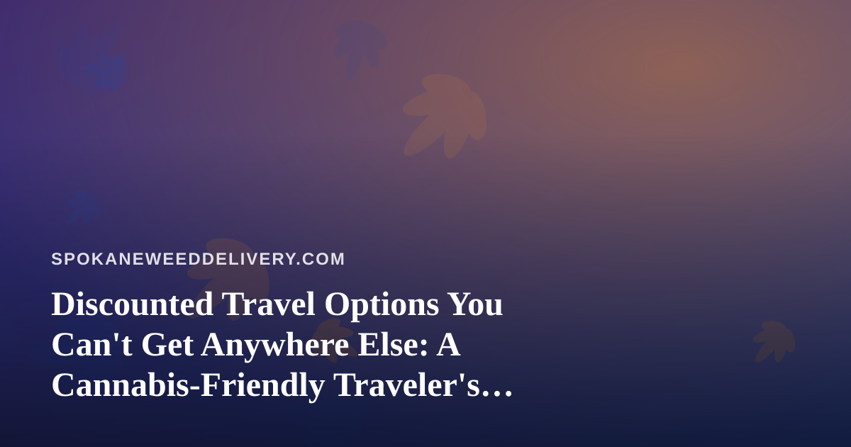 Discounted Travel Options You Can’t Get Anywhere Else: A Cannabis-Friendly Traveler’s Guide