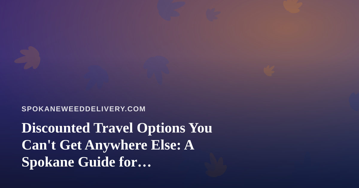Discounted Travel Options You Can’t Get Anywhere Else: A Spokane Guide for Cannabis-Friendly Getaways
