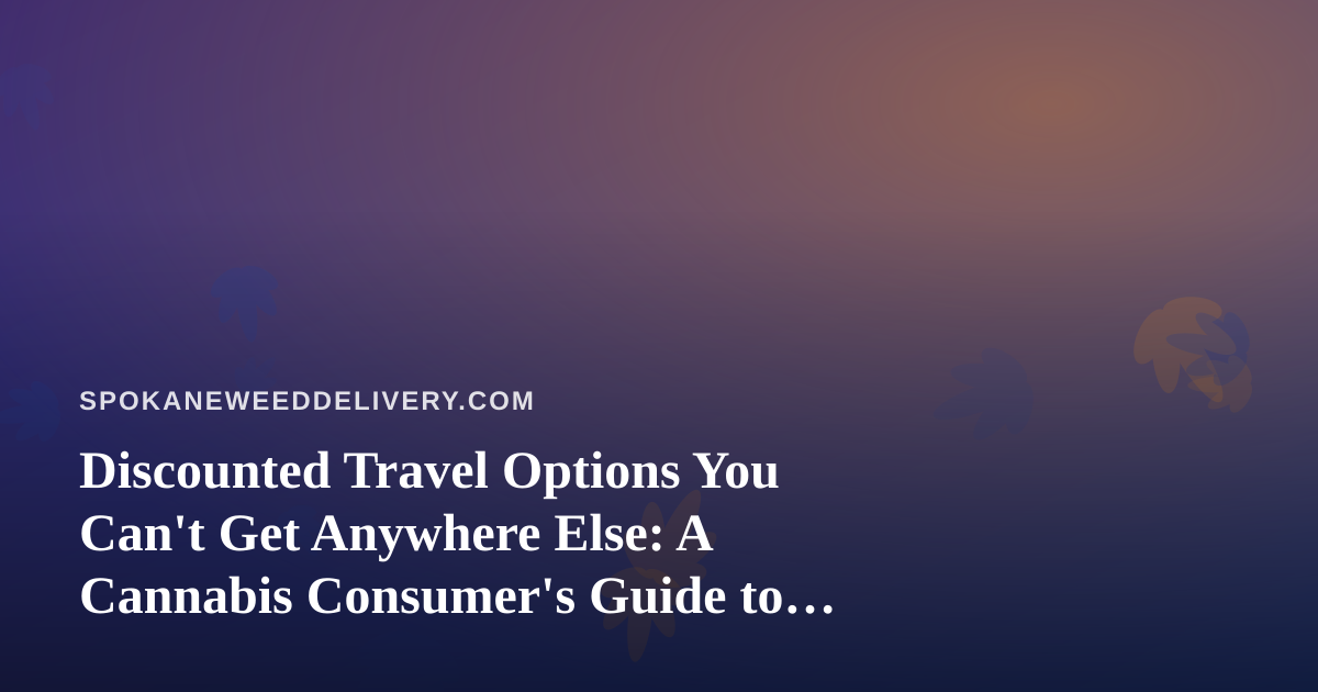 Discounted Travel Options You Can’t Get Anywhere Else: A Cannabis Consumer’s Guide to Traveling Smart