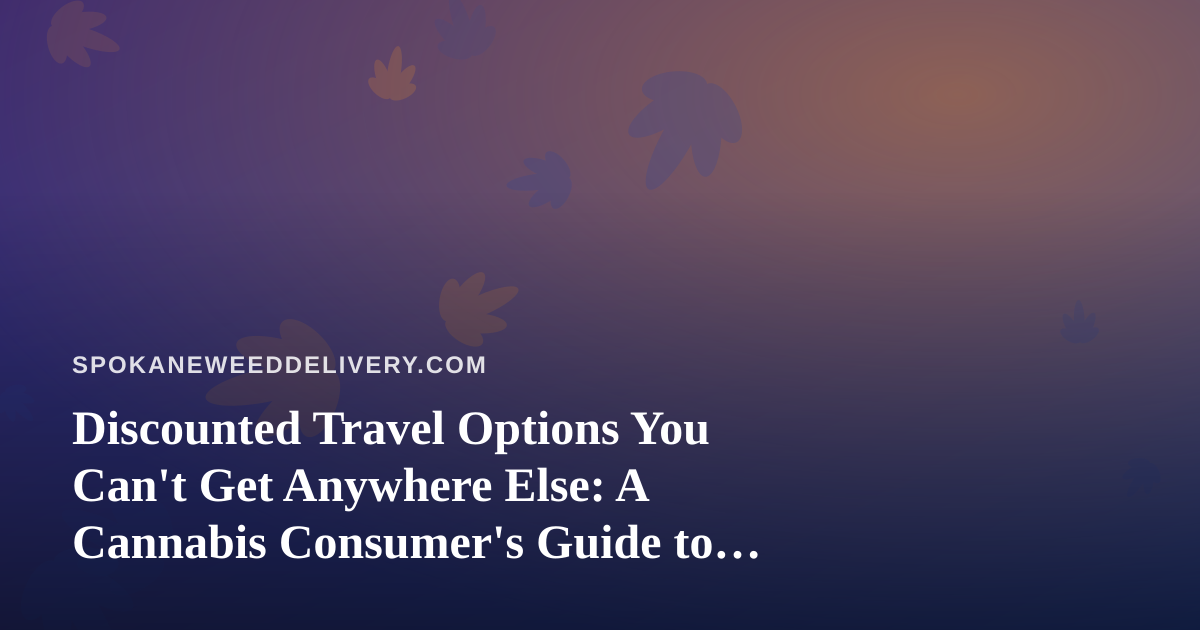 Discounted Travel Options You Can’t Get Anywhere Else: A Cannabis Consumer’s Guide to Smart Getaways