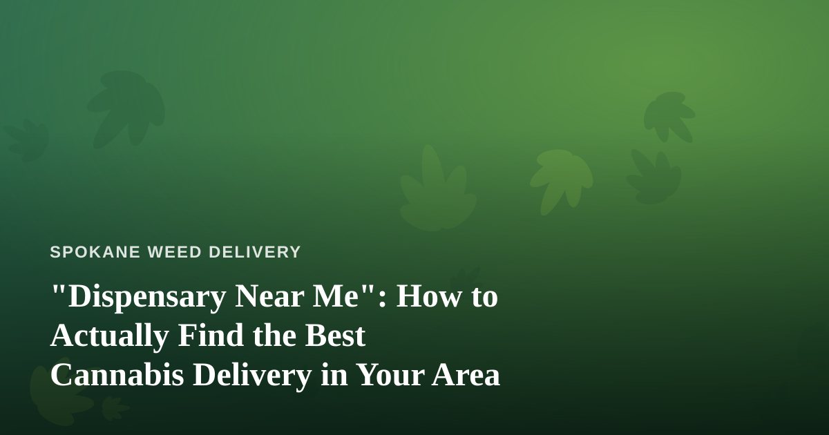 “Dispensary Near Me”: How to Actually Find the Best Cannabis Delivery in Your Area