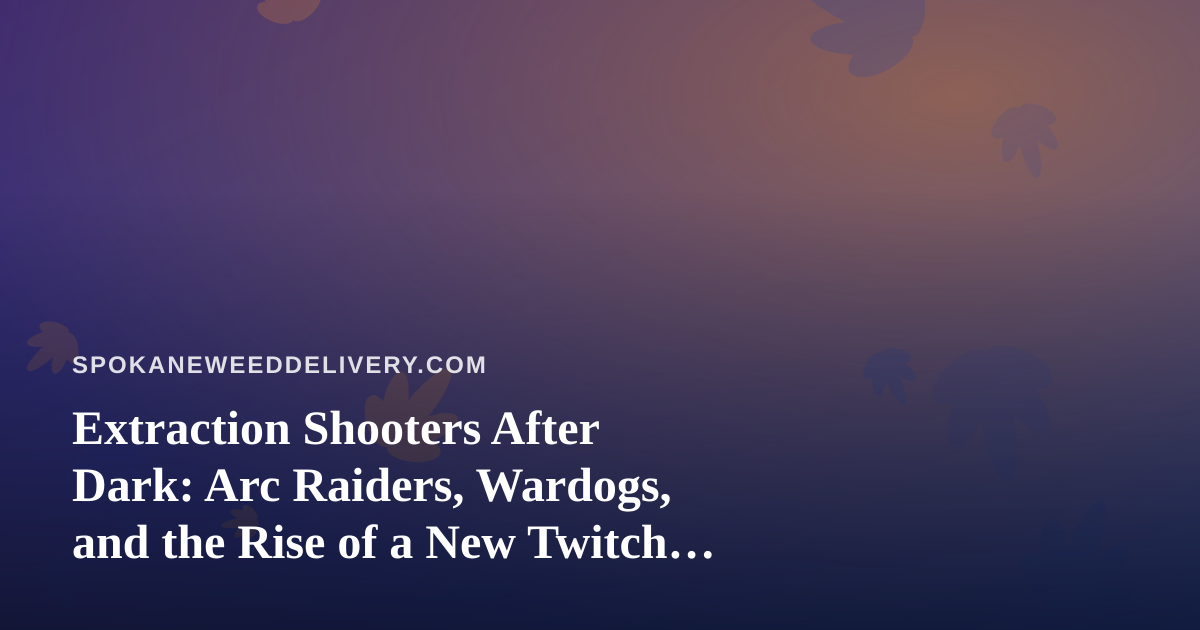 Extraction Shooters After Dark: Arc Raiders, Wardogs, and the Rise of a New Twitch Streamer