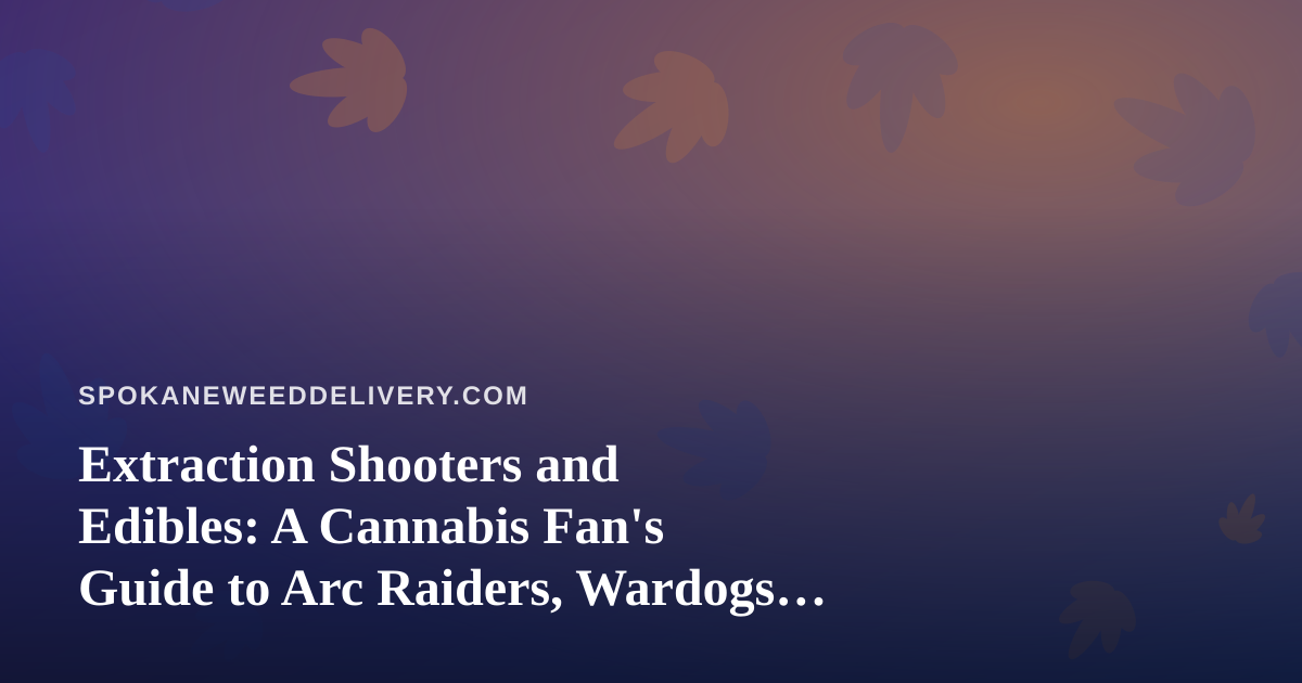 Extraction Shooters and Edibles: A Cannabis Fan’s Guide to Arc Raiders, Wardogs, and Chill Twitch Nights