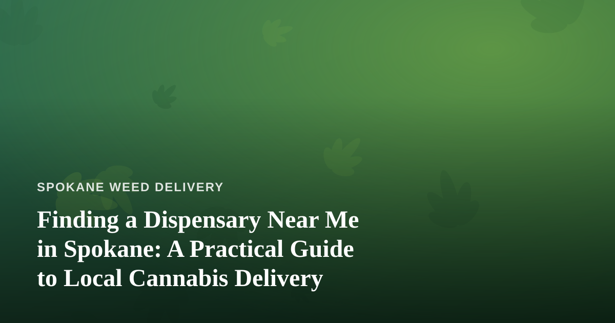 Finding a Dispensary Near Me in Spokane: A Practical Guide to Local Cannabis Delivery