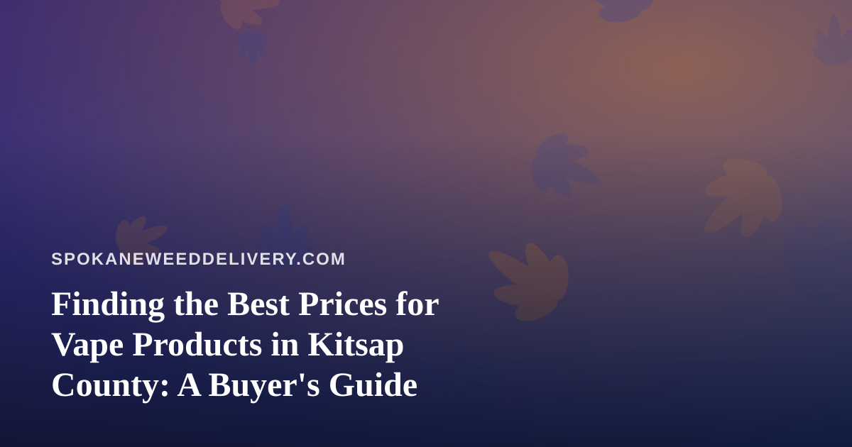 Finding the Best Prices for Vape Products in Kitsap County: A Buyer’s Guide