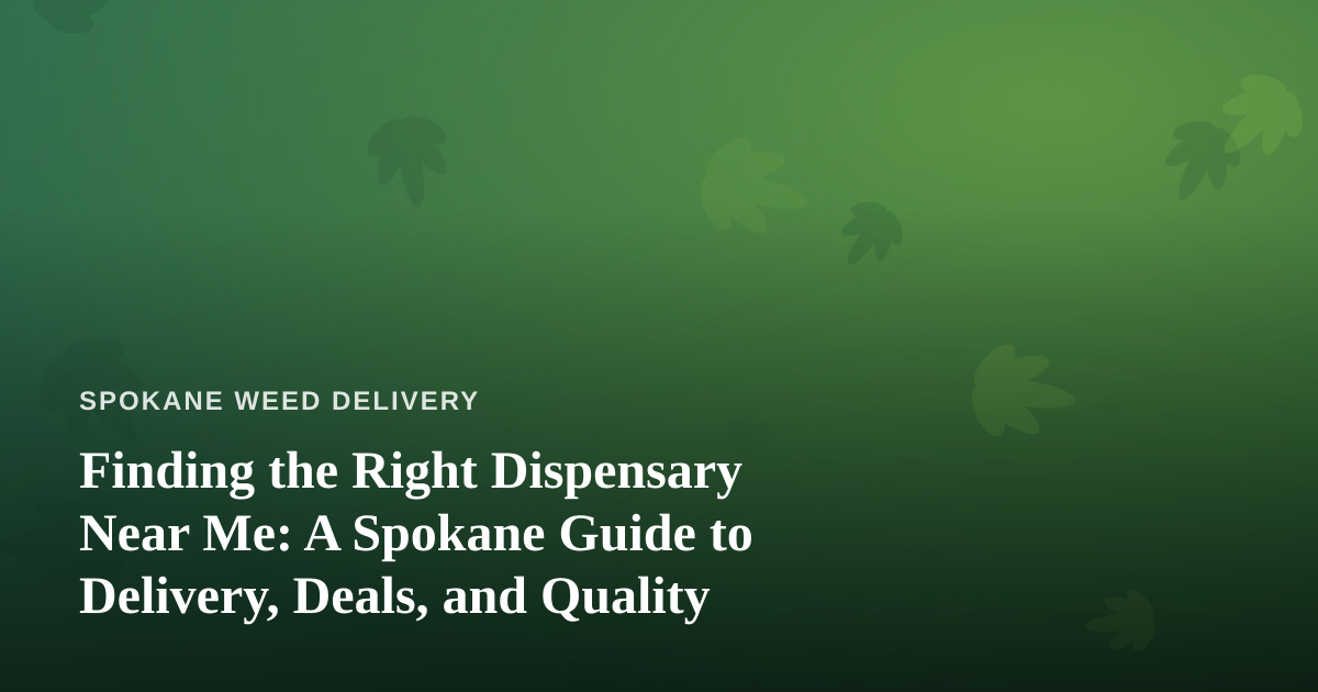 Finding the Right Dispensary Near Me: A Spokane Guide to Delivery, Deals, and Quality