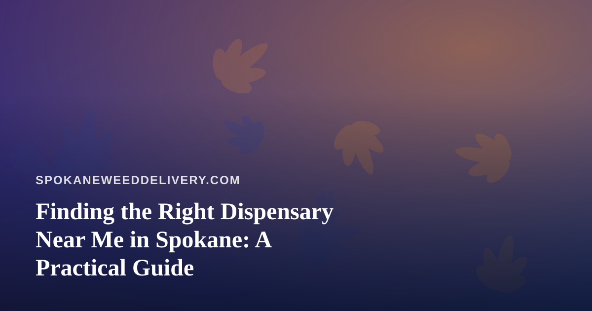 Finding the Right Dispensary Near Me in Spokane: A Practical Guide