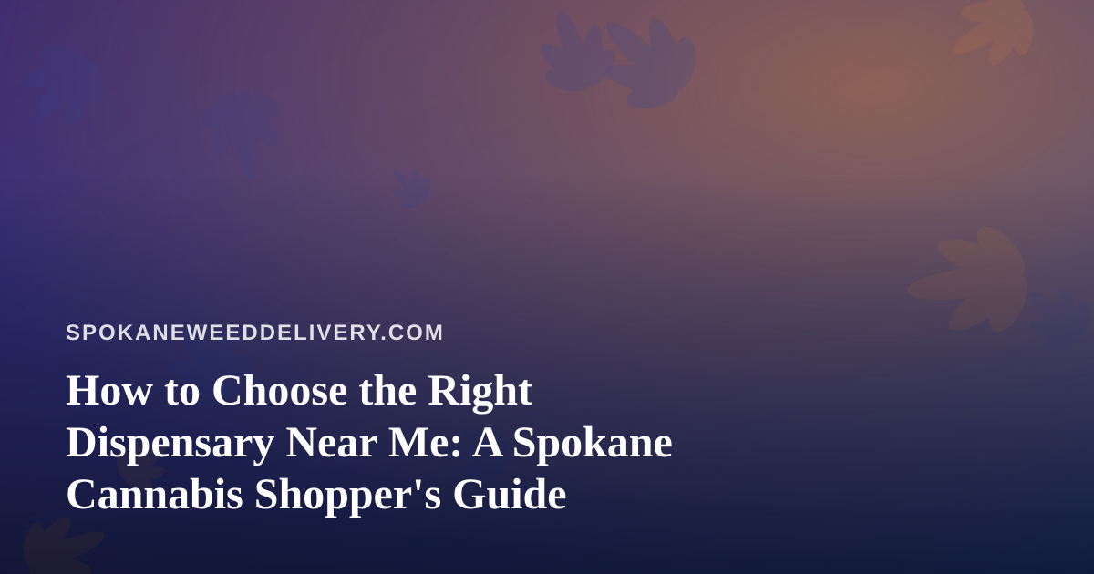 How to Choose the Right Dispensary Near Me: A Spokane Cannabis Shopper’s Guide