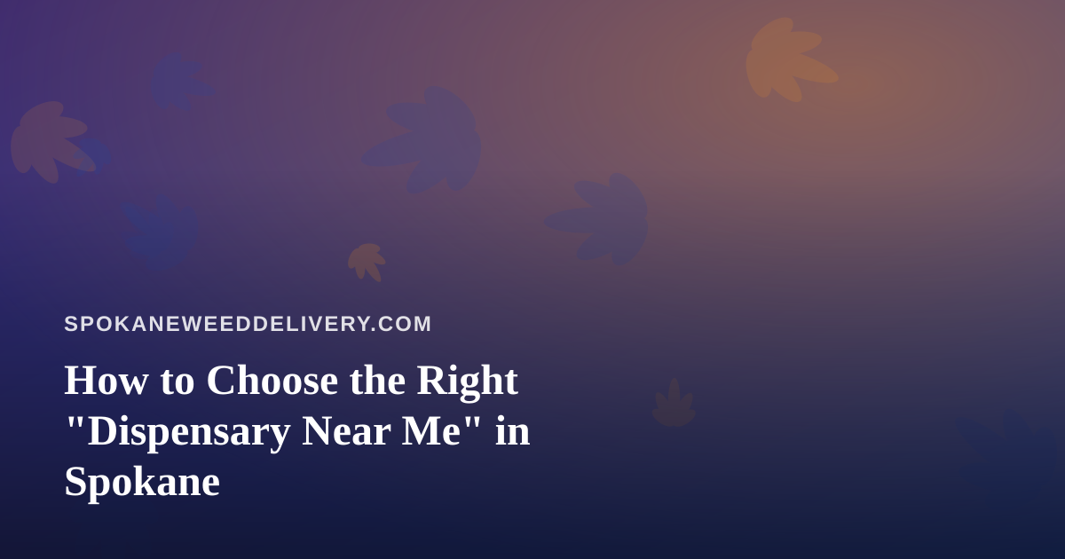 How to Choose the Right “Dispensary Near Me” in Spokane