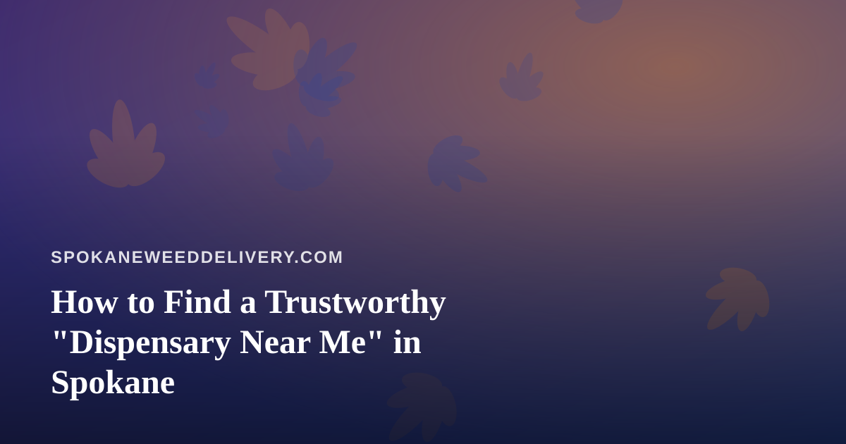 How to Find a Trustworthy “Dispensary Near Me” in Spokane