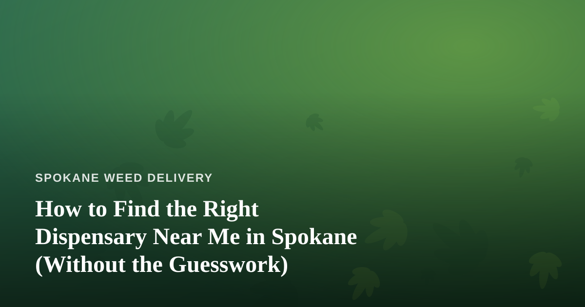 How to Find the Right Dispensary Near Me in Spokane (Without the Guesswork)