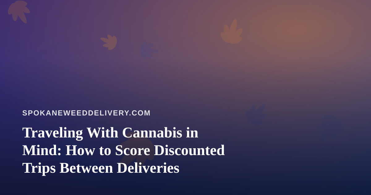 Traveling With Cannabis in Mind: How to Score Discounted Trips Between Deliveries