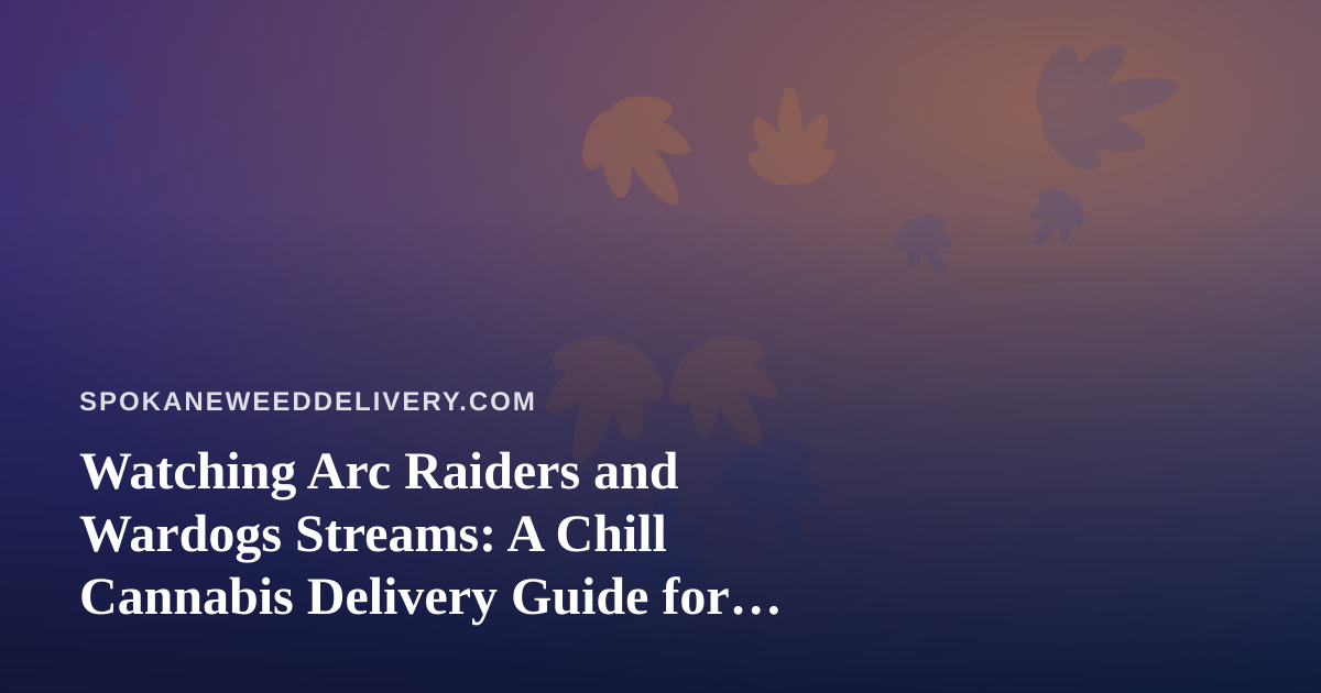 Watching Arc Raiders and Wardogs Streams: A Chill Cannabis Delivery Guide for Gamers