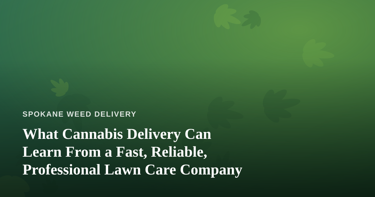 What Cannabis Delivery Can Learn From a Fast, Reliable, Professional Lawn Care Company