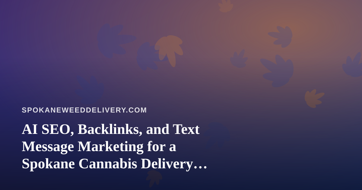 AI SEO, Backlinks, and Text Message Marketing for a Spokane Cannabis Delivery Service
