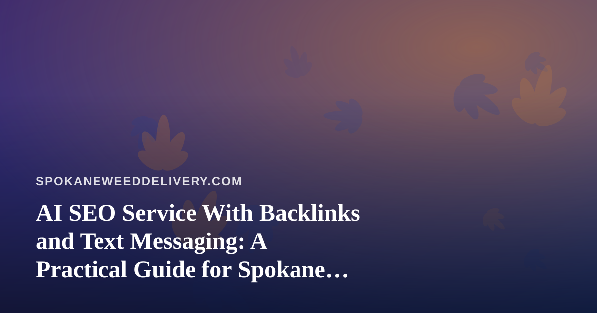 AI SEO Service With Backlinks and Text Messaging: A Practical Guide for Spokane Cannabis Delivery