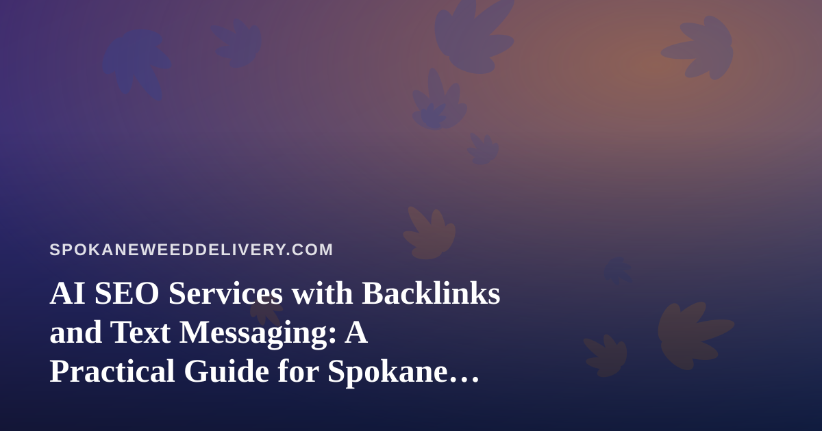 AI SEO Services with Backlinks and Text Messaging: A Practical Guide for Spokane Cannabis Delivery