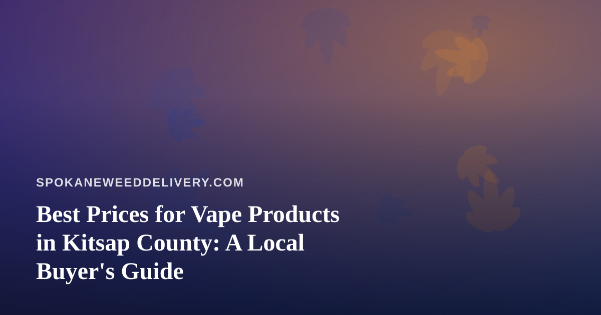Best Prices for Vape Products in Kitsap County: A Local Buyer’s Guide