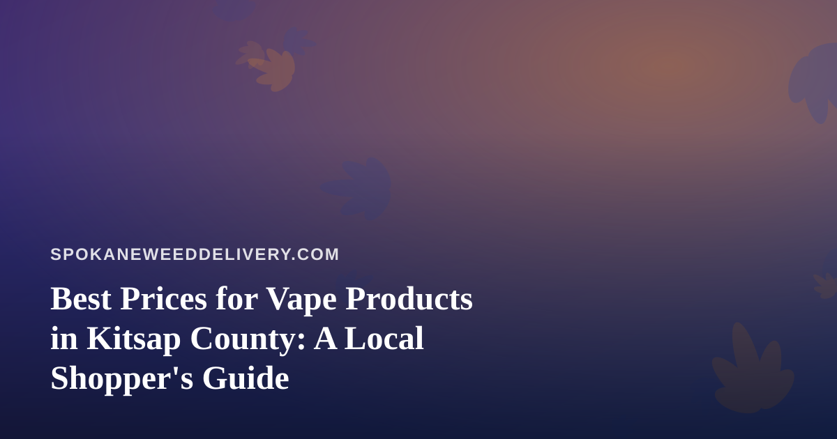Best Prices for Vape Products in Kitsap County: A Local Shopper’s Guide