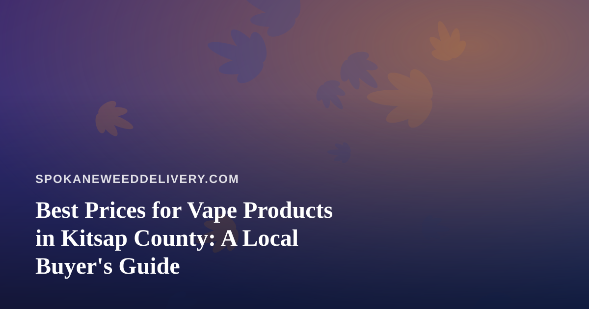 Best Prices for Vape Products in Kitsap County: A Local Buyer’s Guide