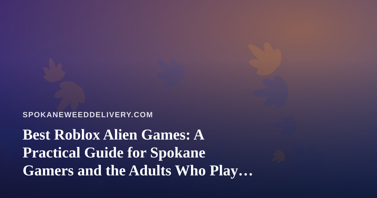 Best Roblox Alien Games: A Practical Guide for Spokane Gamers and the Adults Who Play With Them