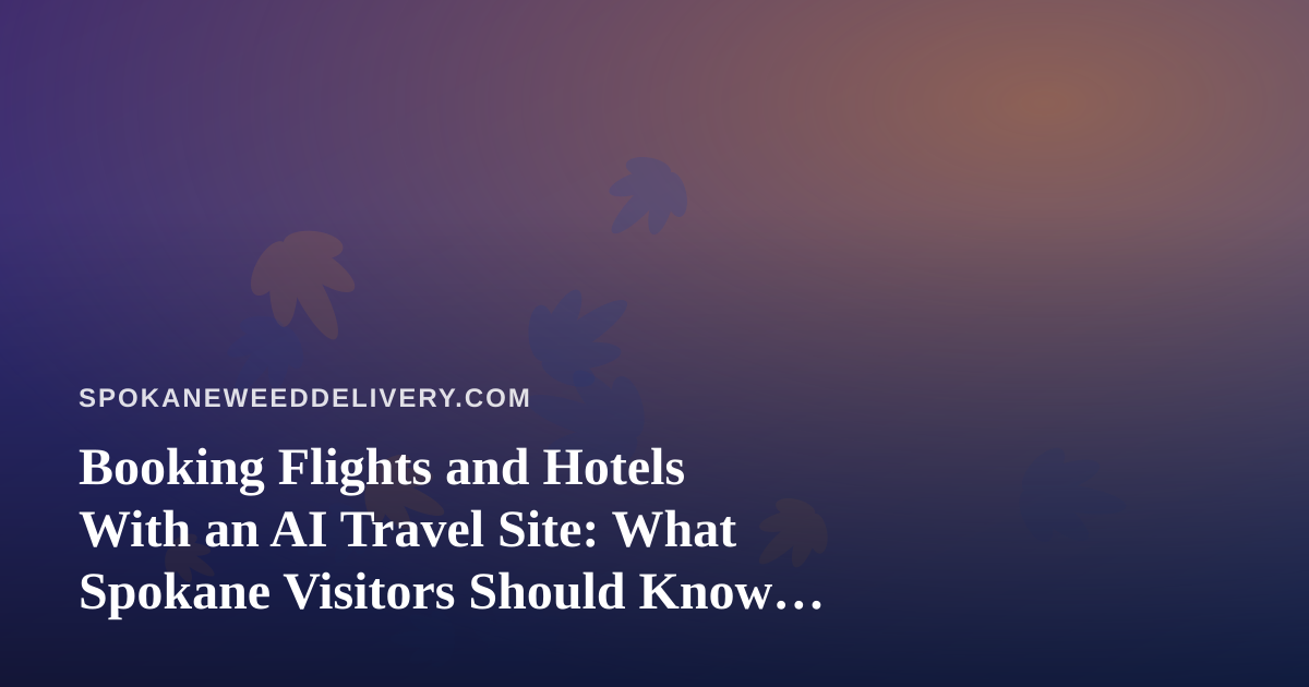 Booking Flights and Hotels With an AI Travel Site: What Spokane Visitors Should Know About Cannabis Rules