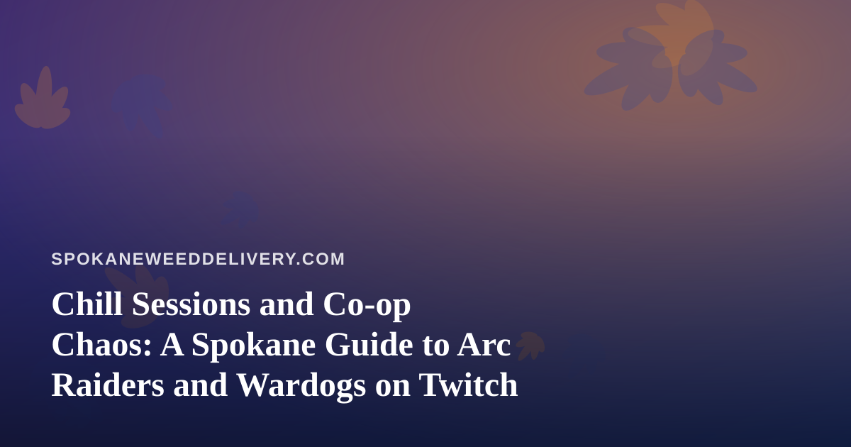 Chill Sessions and Co-op Chaos: A Spokane Guide to Arc Raiders and Wardogs on Twitch