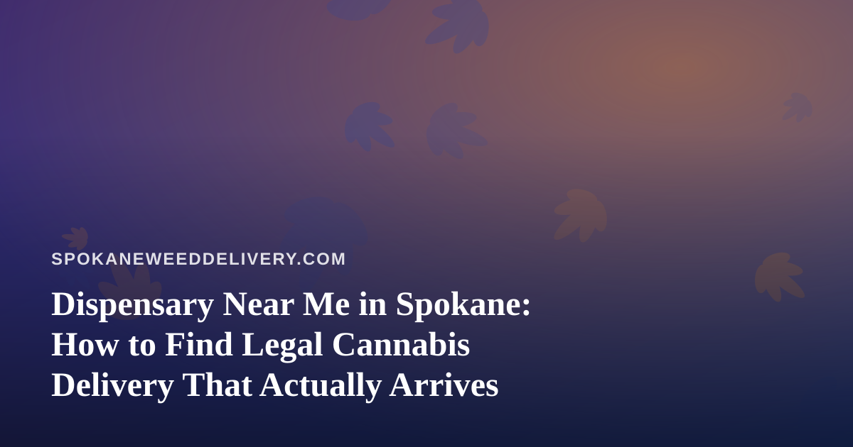 Dispensary Near Me in Spokane: How to Find Legal Cannabis Delivery That Actually Arrives