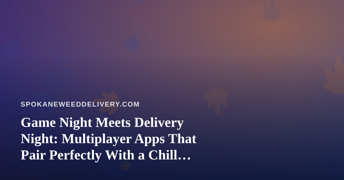Game Night Meets Delivery Night: Multiplayer Apps That Pair Perfectly With a Chill Session