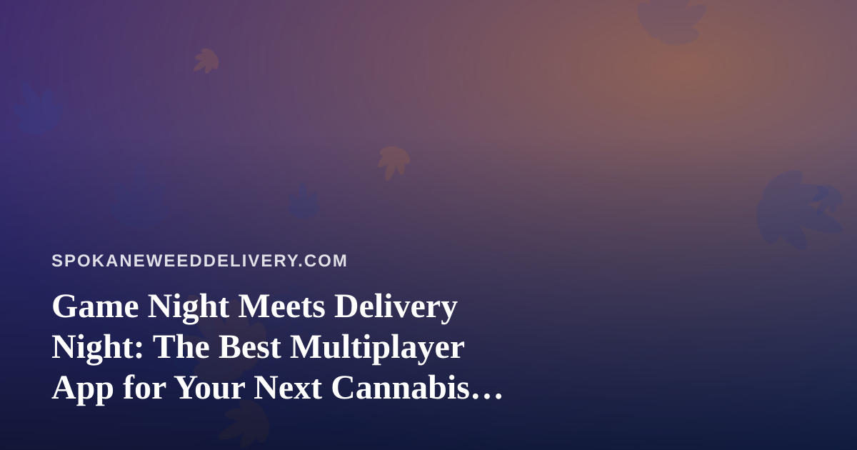 Game Night Meets Delivery Night: The Best Multiplayer App for Your Next Cannabis Hangout