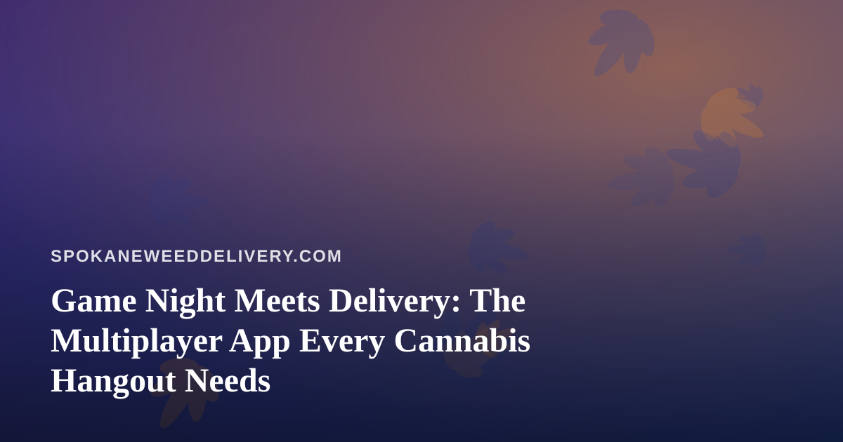 Game Night Meets Delivery: The Multiplayer App Every Cannabis Hangout Needs