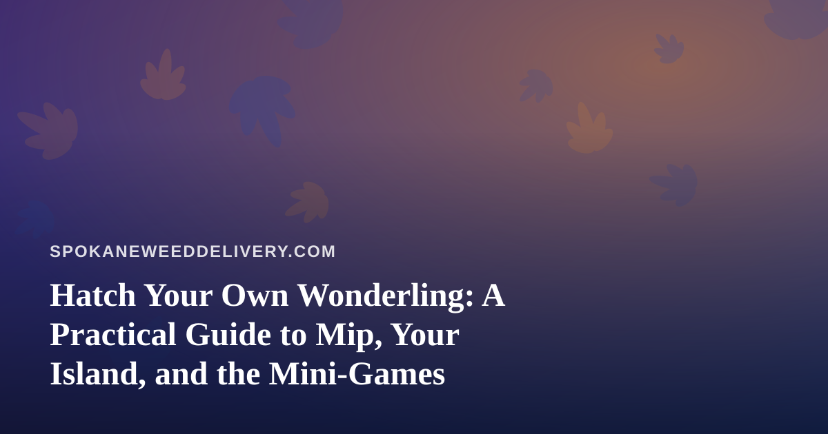 Hatch Your Own Wonderling: A Practical Guide to Mip, Your Island, and the Mini-Games