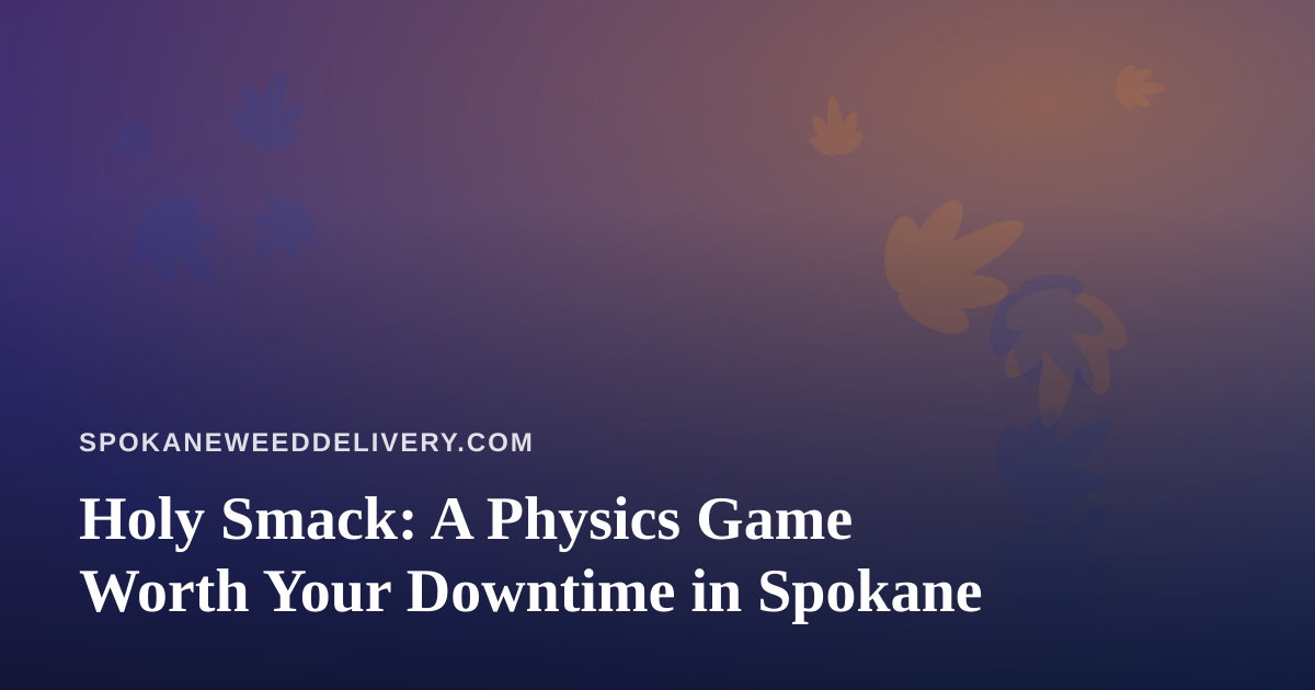 Holy Smack: A Physics Game Worth Your Downtime in Spokane