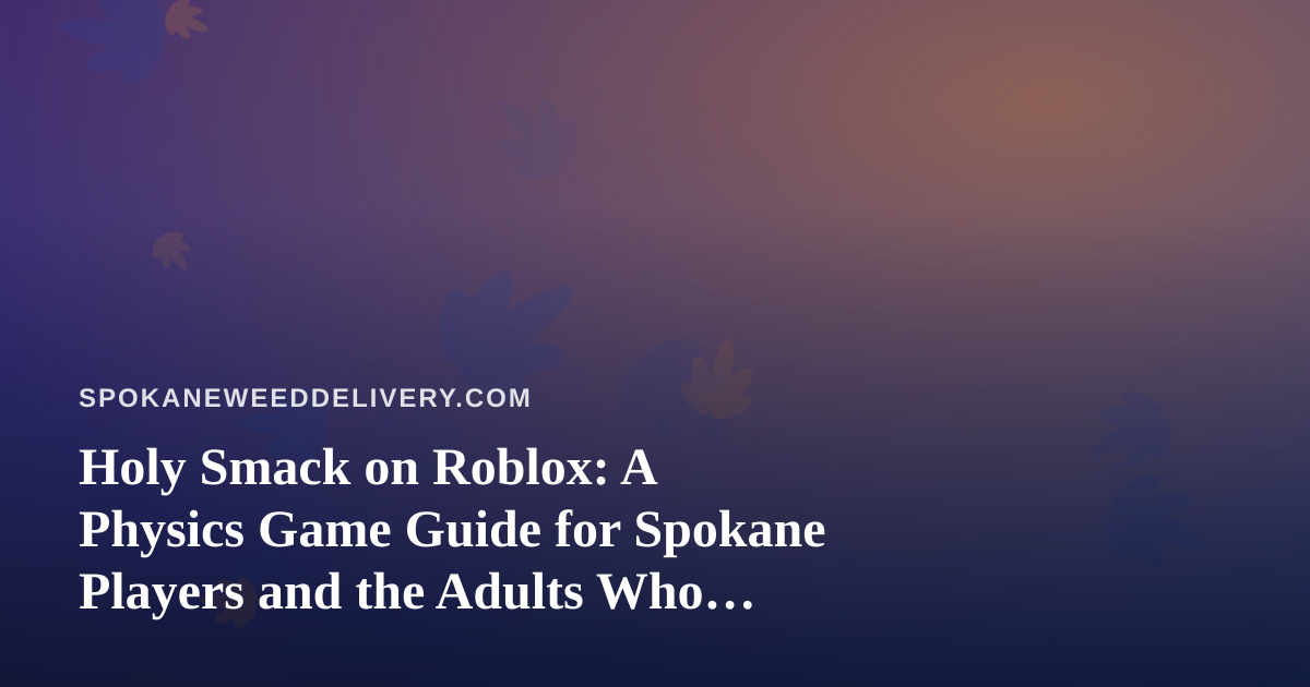 Holy Smack on Roblox: A Physics Game Guide for Spokane Players and the Adults Who Share the Couch