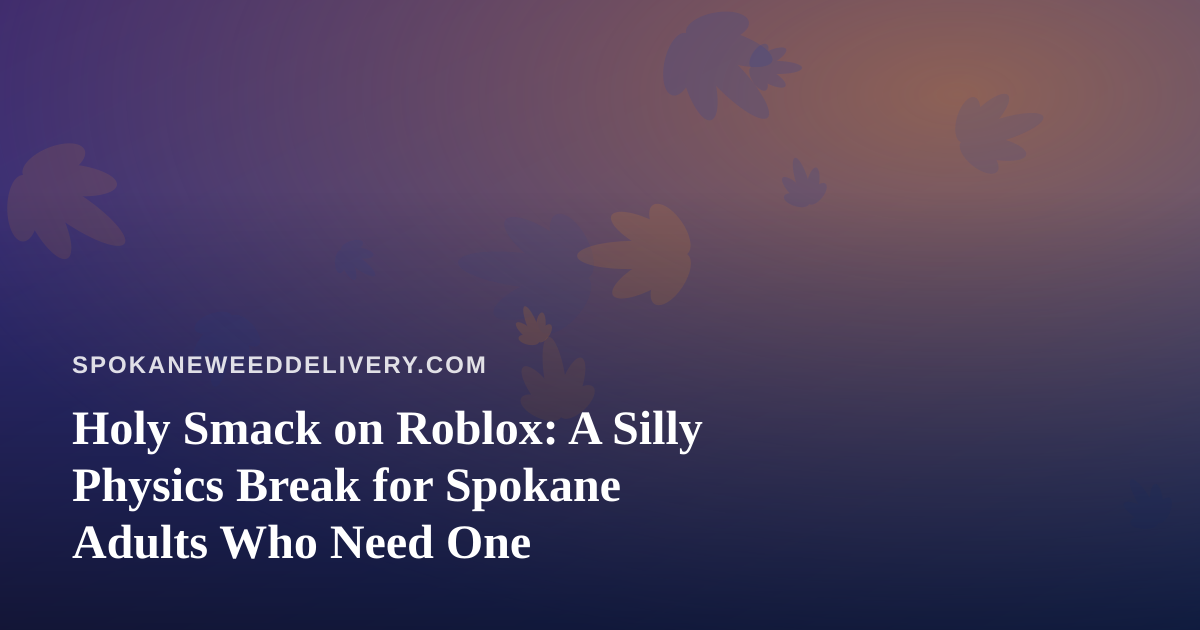 Holy Smack on Roblox: A Silly Physics Break for Spokane Adults Who Need One