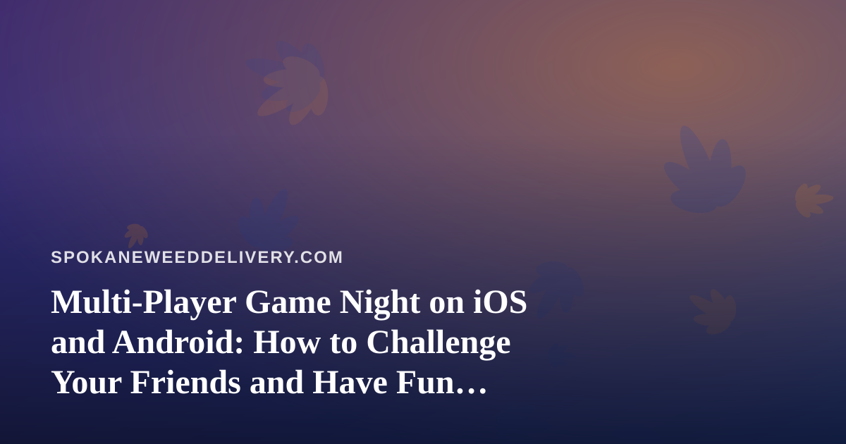 Multi-Player Game Night on iOS and Android: How to Challenge Your Friends and Have Fun Together