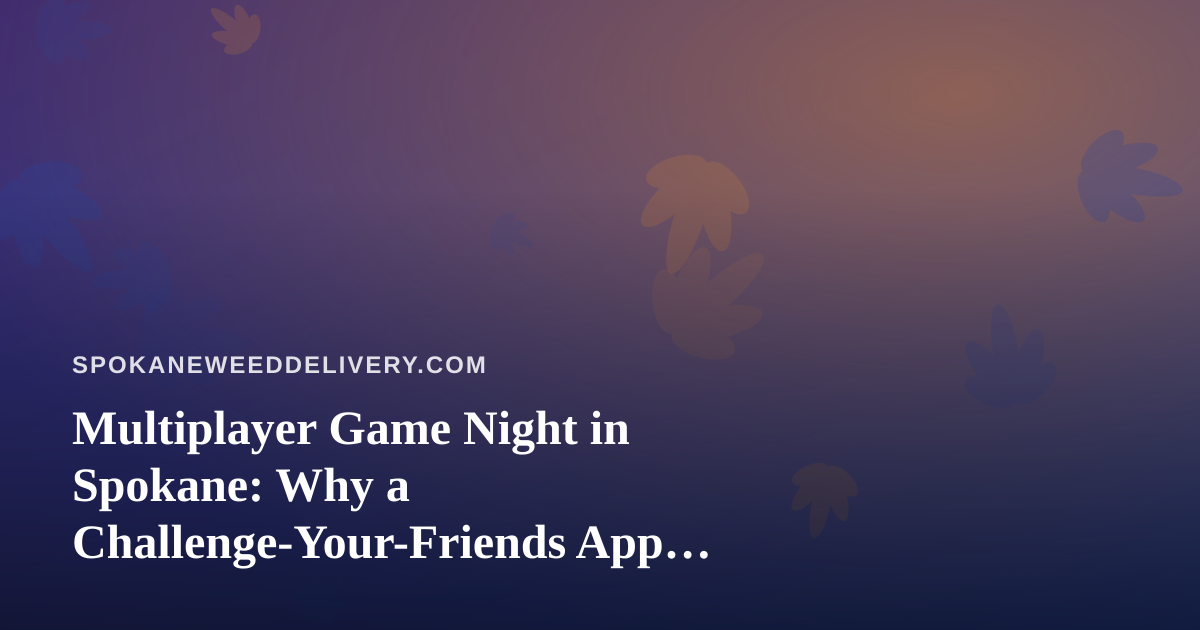 Multiplayer Game Night in Spokane: Why a Challenge-Your-Friends App Belongs in Your Evening
