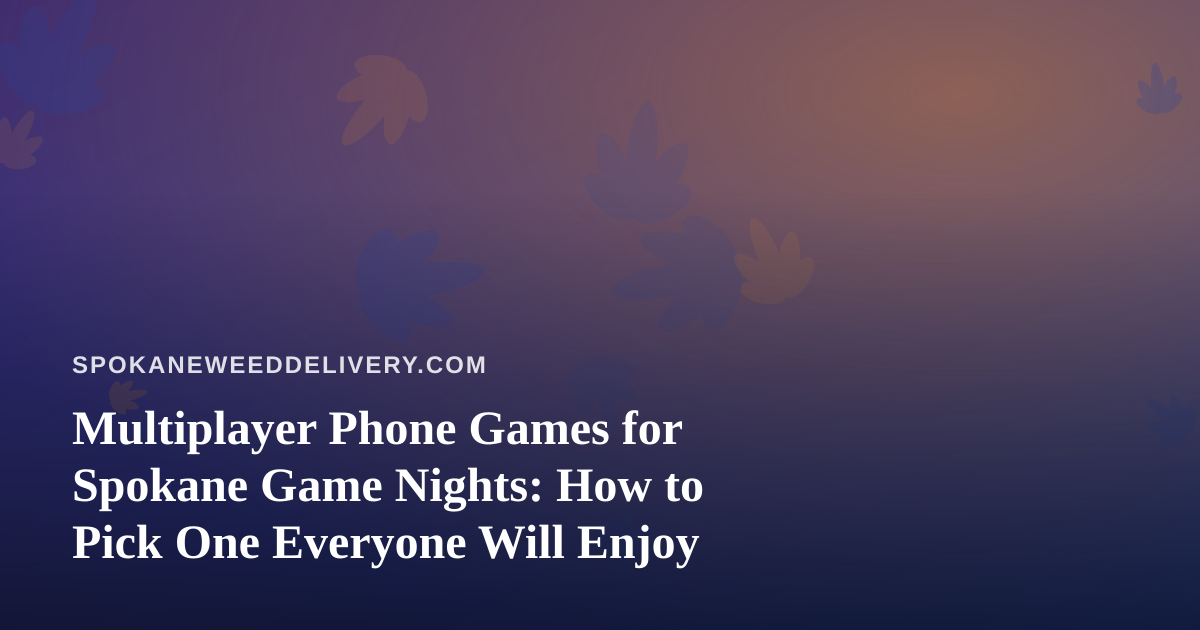 Multiplayer Phone Games for Spokane Game Nights: How to Pick One Everyone Will Enjoy