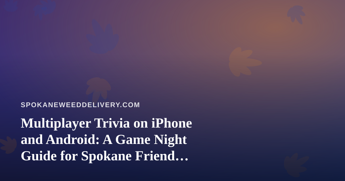 Multiplayer Trivia on iPhone and Android: A Game Night Guide for Spokane Friend Groups