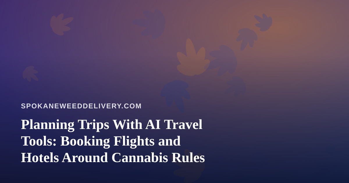 Planning Trips With AI Travel Tools: Booking Flights and Hotels Around Cannabis Rules