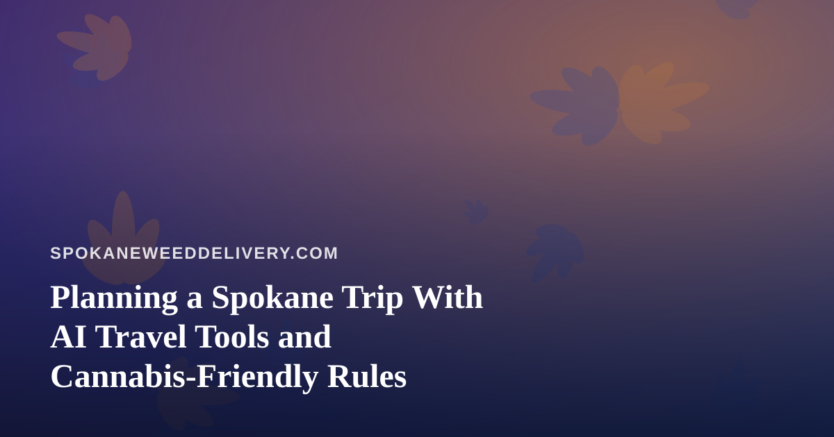 Planning a Spokane Trip With AI Travel Tools and Cannabis-Friendly Rules